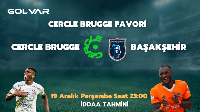 CERCLE BRUGGE FAVORİ! 19 ARALIK CERCLE BRUGGE-BAŞAKŞEHİR İDDAA TAHMİNİ